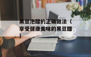 黑豆泡醋的正确做法（享受健康美味的黑豆醋）