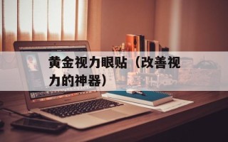 黄金视力眼贴（改善视力的神器）