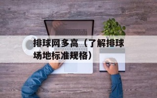 排球网多高（了解排球场地标准规格）