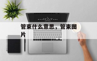 管束什么意思，管束图片