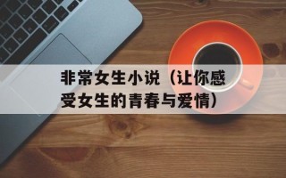 非常女生小说（让你感受女生的青春与爱情）