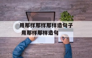用那样那样那样造句子 用那样那样造句