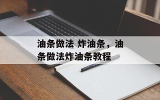 油条做法 炸油条，油条做法炸油条教程