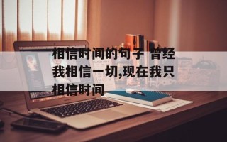相信时间的句子 曾经我相信一切,现在我只相信时间