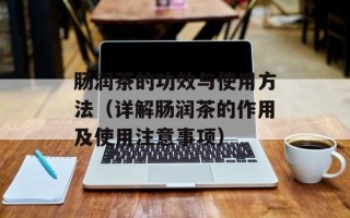 肠润茶的功效与使用方法（详解肠润茶的作用及使用注意事项）