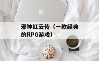 邪神红云传（一款经典的RPG游戏）