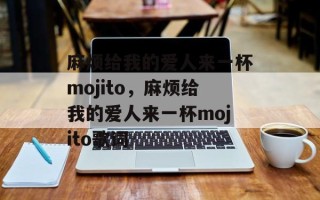 麻烦给我的爱人来一杯mojito，麻烦给我的爱人来一杯mojito歌词
