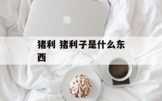 猪利 猪利子是什么东西