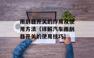 雨刮器开关的作用及使用方法（详解汽车雨刮器开关的使用技巧）