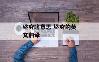 终究啥意思 终究的英文翻译
