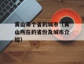 黄山哪个省的城市（黄山所在的省份及城市介绍）