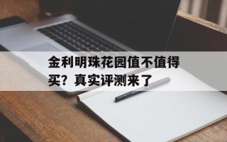 金利明珠花园值不值得买？真实评测来了