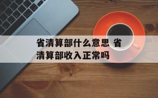 省清算部什么意思 省清算部收入正常吗