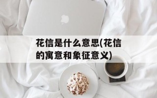 花信是什么意思(花信的寓意和象征意义)