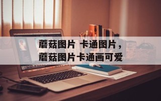 蘑菇图片 卡通图片，蘑菇图片卡通画可爱