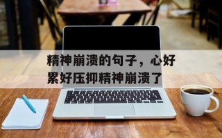 精神崩溃的句子，心好累好压抑精神崩溃了