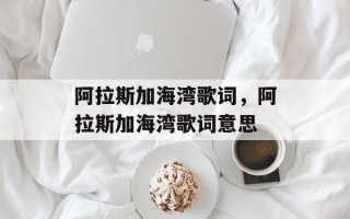 阿拉斯加海湾歌词，阿拉斯加海湾歌词意思