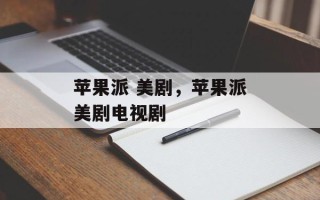苹果派 美剧，苹果派美剧电视剧