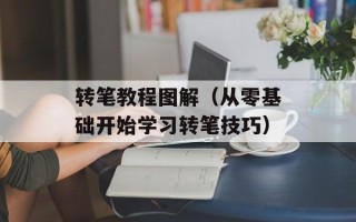 转笔教程图解（从零基础开始学习转笔技巧）
