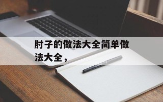 肘子的做法大全简单做法大全，