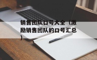 销售团队口号大全（激励销售团队的口号汇总）
