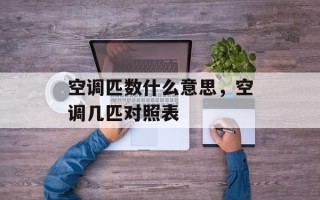 空调匹数什么意思，空调几匹对照表
