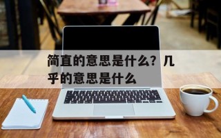 简直的意思是什么？几乎的意思是什么