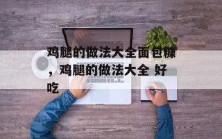 鸡腿的做法大全面包糠，鸡腿的做法大全 好吃