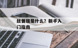 丝普瑞是什么？新手入门指南