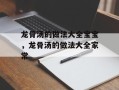 龙骨汤的做法大全宝宝，龙骨汤的做法大全家常