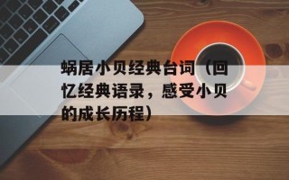 蜗居小贝经典台词（回忆经典语录，感受小贝的成长历程）