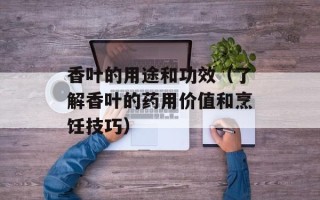 香叶的用途和功效（了解香叶的药用价值和烹饪技巧）