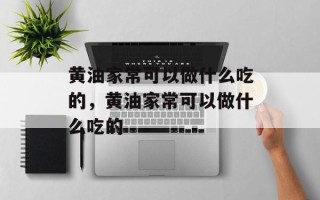 黄油家常可以做什么吃的，黄油家常可以做什么吃的