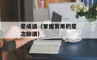 辈成语（掌握常用的辈次称谓）