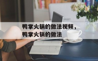 鸭掌火锅的做法视频，鸭掌火锅的做法