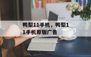 鸭梨11手机，鸭梨11手机原版广告