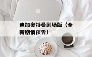 迪加奥特曼剧场版（全新剧情预告）