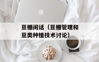 豆棚闲话（豆棚管理和豆类种植技术讨论）