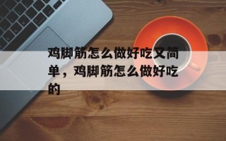鸡脚筋怎么做好吃又简单，鸡脚筋怎么做好吃的