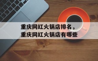 重庆网红火锅店排名，重庆网红火锅店有哪些