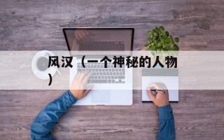 风汉（一个神秘的人物）