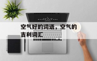 空气好的词语，空气的吉利词汇