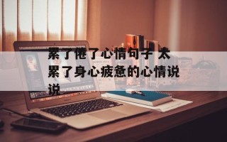累了倦了心情句子 太累了身心疲惫的心情说说