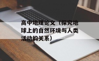 高中地理论文（探究地球上的自然环境与人类活动的关系）