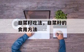 韭菜籽吃法，韭菜籽的食用方法