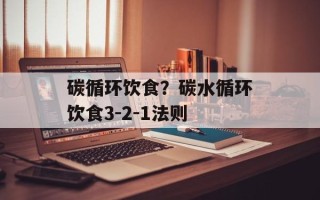 碳循环饮食？碳水循环饮食3-2-1法则