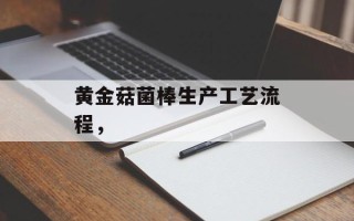 黄金菇菌棒生产工艺流程，