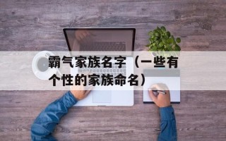 霸气家族名字（一些有个性的家族命名）