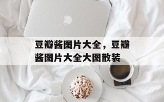 豆瓣酱图片大全，豆瓣酱图片大全大图散装