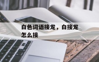 白色词语接龙，白接龙怎么接